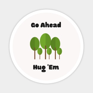 Tree Lover Design/ Go Ahead Hug 'Em/ Environmentalist Tree Design Magnet